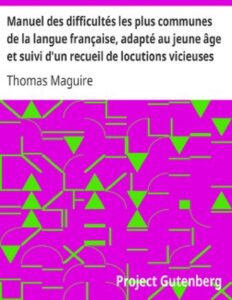 Manuel des difficultés les plus communes de la langue française, adapté au jeune âge et suivi d’un recueil de locutions vicieuses by Thomas Maguire, book cover
