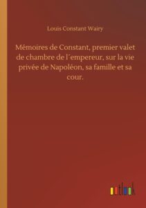 Couverture de Mémoires de Constant, premier valet de chambre de l’empereur, sur la vie privée de Napoléon, sa famille et sa cour.