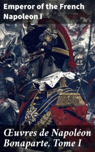Couverture de Œuvres de Napoléon Bonaparte, Tome I.