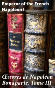 Couverture de Œuvres de Napoléon Bonaparte, Tome III.