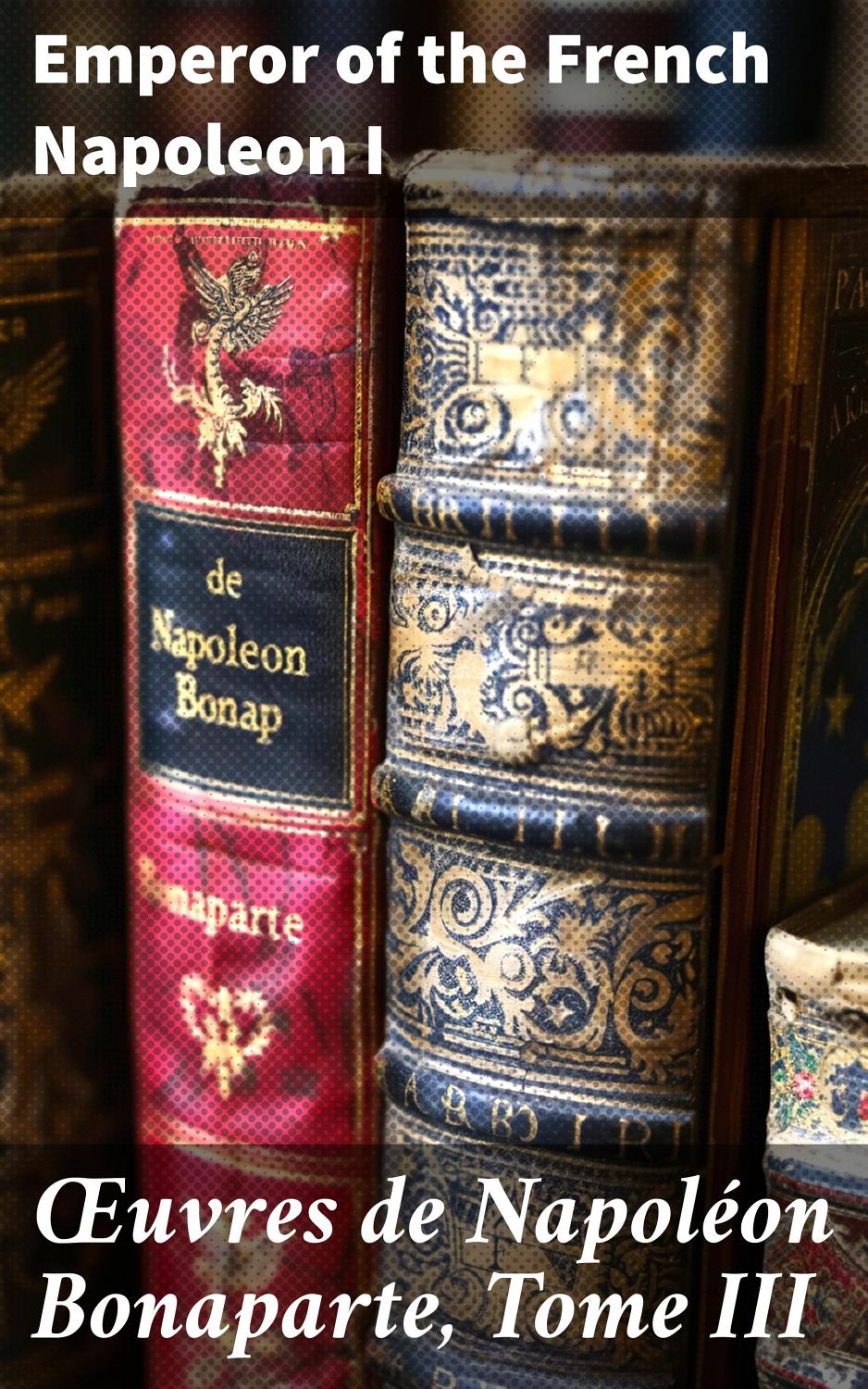 Couverture de Œuvres de Napoléon Bonaparte, Tome III.