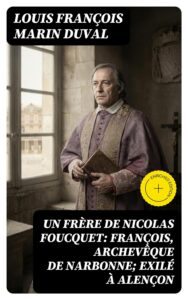 Couverture de Un frère de Nicolas Foucquet: François, Archevêque de Narbonne; Exilé à Alençon