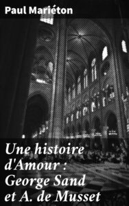 Couverture de Une histoire d&rsquo;Amour : George Sand et A. de Musset
Documents inédits, Lettres de Musset