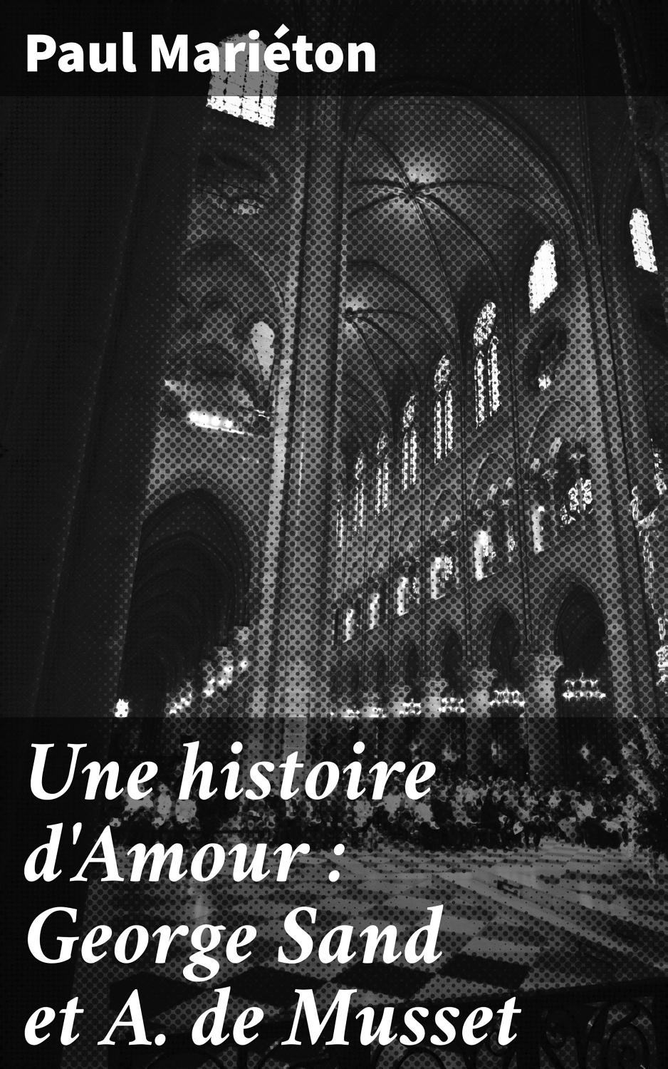 Couverture de Une histoire d&rsquo;Amour : George Sand et A. de Musset
Documents inédits, Lettres de Musset