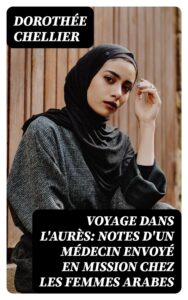 Couverture de Voyage dans l&rsquo;Aurès: Notes d&rsquo;un médecin envoyé en mission chez les femmes arabes