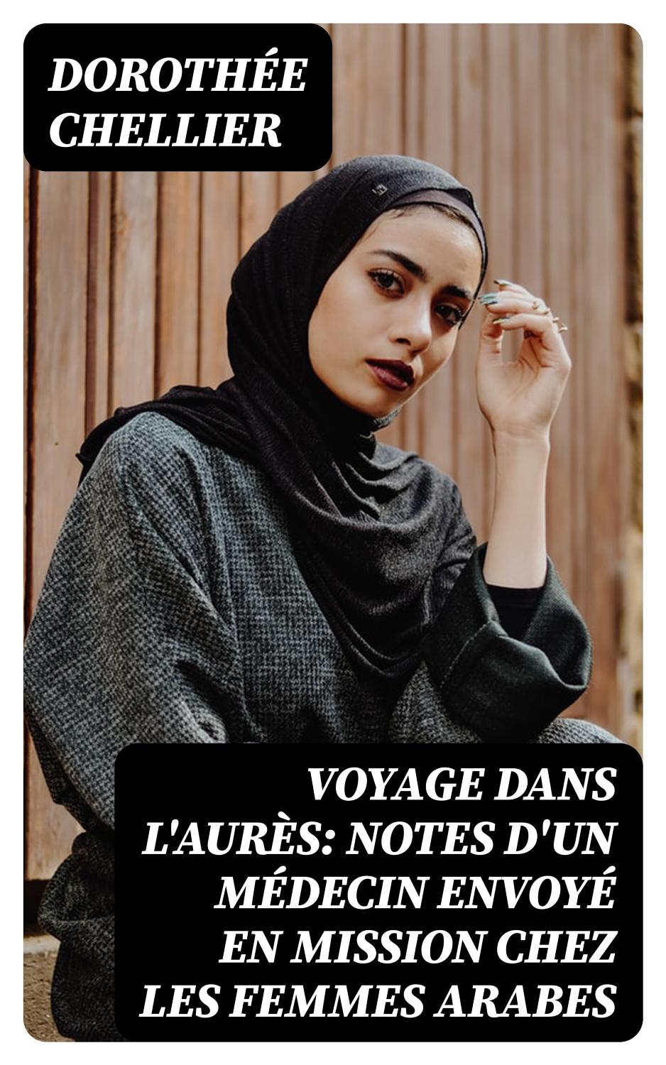 Couverture de Voyage dans l&rsquo;Aurès: Notes d&rsquo;un médecin envoyé en mission chez les femmes arabes