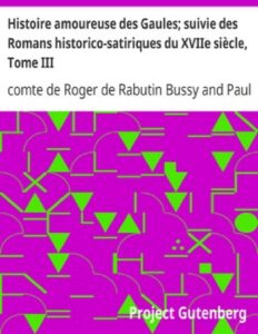 Histoire amoureuse des Gaules; suivie des Romans historico-satiriques du XVIIe siècle, Tome III by comte de Roger de Rabutin Bussy, book cover