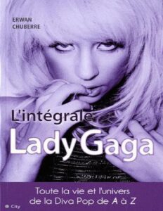 Lintegrale Lady Gaga. La Vie Et La Carriere De La Diva Pop