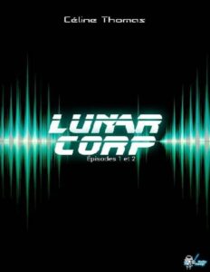 Lunar Corp, Épisodes 1 et 2 by Céline Thomas, book cover
