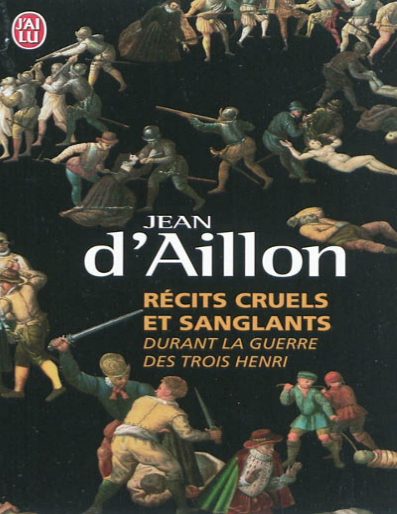 Recits Cruels Et Sanglants Durant La Guerre Des Trois Henri