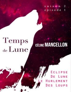 Temps de Lune Saison 2 : Episode 1: Eclipse de Lune, Le Hurlement des Loups (French Edition) by celine mancellon, book cover