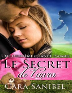 Une deuxième chance d’aimer: Le Secret de Laura (bébé caché, sport, amour) ((New Adult Maternité Mâle alpha Football Histoire d’amour)) (French Edition) by Cara Sanibel, book cover