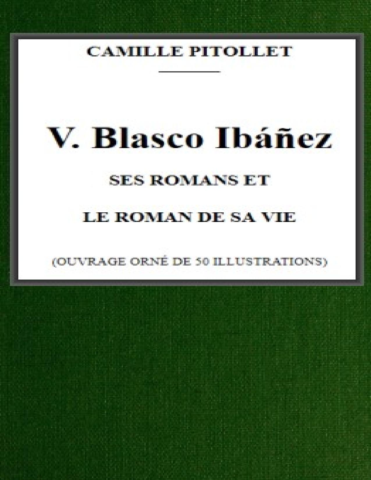 V. Blasco Ibanez Ses Romans Et Le Roman De Sa Vie
