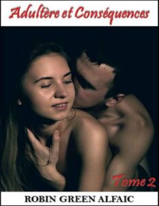Adultère et Conséquences – Tome 2 (Roman érotique, romantique et libertin) (French Edition) by Robin Green Alfaic, book cover