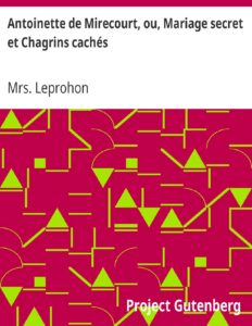 Antoinette de Mirecourt, ou, Mariage secret et Chagrins cachés by Mrs. Leprohon, book cover
