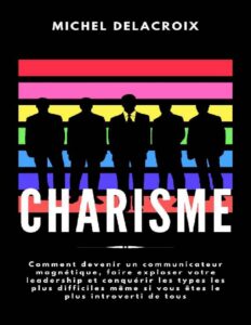 Charisme: Comment devenir un communicateur magnétique, faire exploser votre leadership et conquérir les types les plus difficiles même si vous êtes le plus introverti de tous (French Edition), couverture du livre