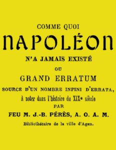 Comme quoi Napoléon n’a jamais existé / ou, Grand erratum source d’un nombre infini d’errata à noter dans l’histoire du XIXe siècle by J.-B. Pérès, book cover