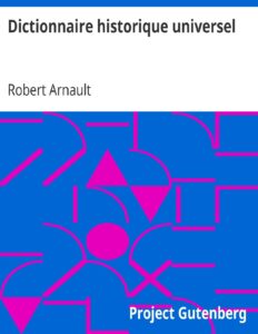 Dictionnaire historique universel / contenant les Chronologies de tous les Peuples depuis l’antiquité la plus reculée jusqu’à nos jours by Robert Arnault, book cover