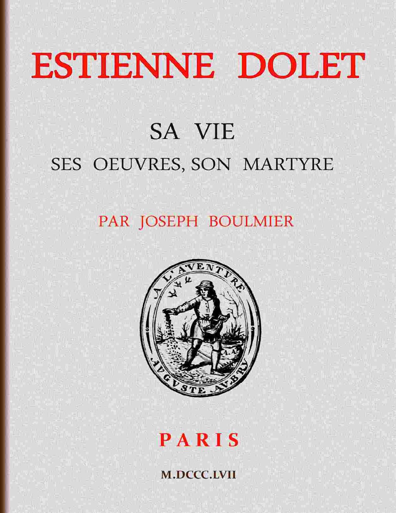 Estienne Dolet Sa Vie Ses Oeuvres Son Martyre