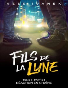Fils de la Lune (Tome 1, Partie 3) : Réaction en chaîne (French Edition) by Ness Ivanek, book cover