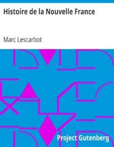 Histoire de la Nouvelle France / Relation derniere de ce qui s&rsquo;est passé au voyage du sieur de Poutrincourt en la Nouvelle France depuis 10 mois ença, couverture du livre