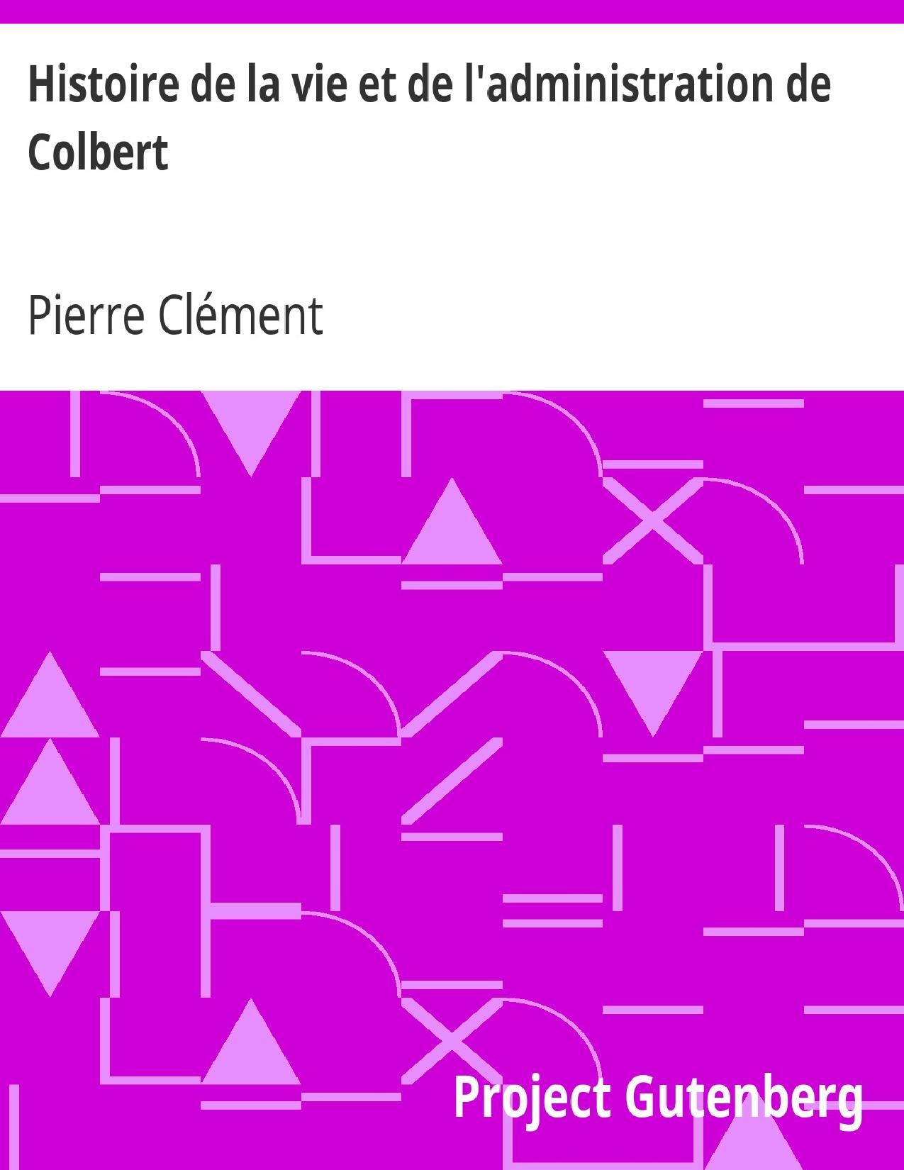 Histoire De La Vie Et De Ladministration De Colbert