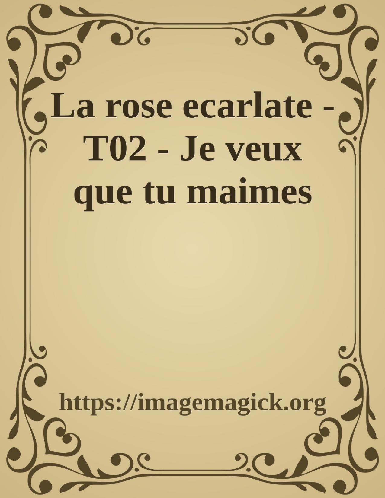 La Rose Ecarlate T02 Je Veux Que Tu Maimes