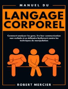 Manuel du Langage Corporel: Comment analyser les gens, lire leur communication non verbale et se défendre facilement contre les techniques de manipulation (Developpement Personnel) (French Edition) by Robert Mercier, book cover