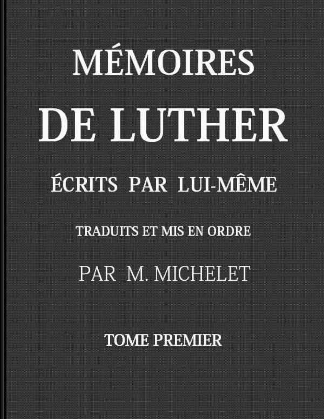 Memoires De Luther Ecrits Par Lui Meme Tome I