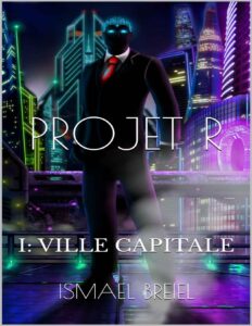 Projet R: Le développement de l’intelligence artificielle. I: Ville Capitale (French Edition) by Ismael Breiel, book cover