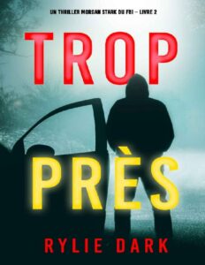 Un thriller Morgan Stark du FBI – 02 – Trop près by Rylie Dark, book cover