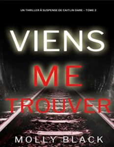Viens Me Trouver (Un Thriller à Suspense de Caitlin Dare – Tome 2) (French Edition) by Molly Black, book cover