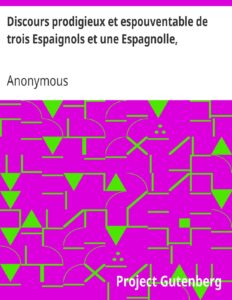 Discours prodigieux et espouventable de trois Espaignols et une Espagnolle, / Magiciens et sorciers qui se faisoient porter par les diables, de ville en ville, avec leurs déclarations d&rsquo;avoir fait mourir plusieurs personnes et bestail par leurs sorcillèges, et aussi d&rsquo;avoir fait plusieurs dégats aux biens de la terre : Ensemble l&rsquo;arrest prononcé contre eux par la Cour de Parlement de Bourdeaux, le Samedy 10. jour de Mars, 1610, couverture du livre