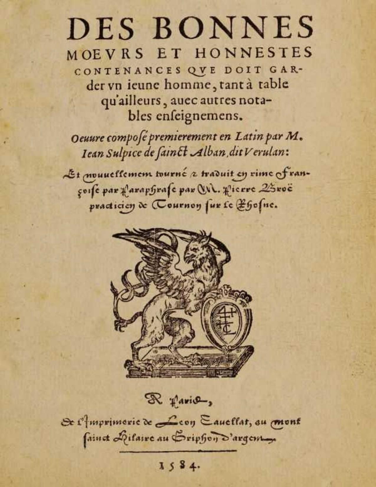 Des bonnes moeurs et honnestes contenances que doit garder un jeune homme, tant à table qu'ailleurs, avec autres notables enseignemens / Oeuvre composé premierement en latin par M. Jean Sulpice de Saint-Alban, dit Verulan. Et nouvellement tourné & traduit en rime françoise par paraphrase par M. Pierre Broë practicien de Tournon sur le Rhosne d’active 15th century Joannes Sulpitius Verulanus, couverture du livre