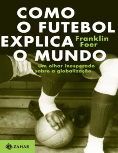 Como O Futebol Explica O Mundo Um Olhar Inesperado Sobre A Globalizacao 2994