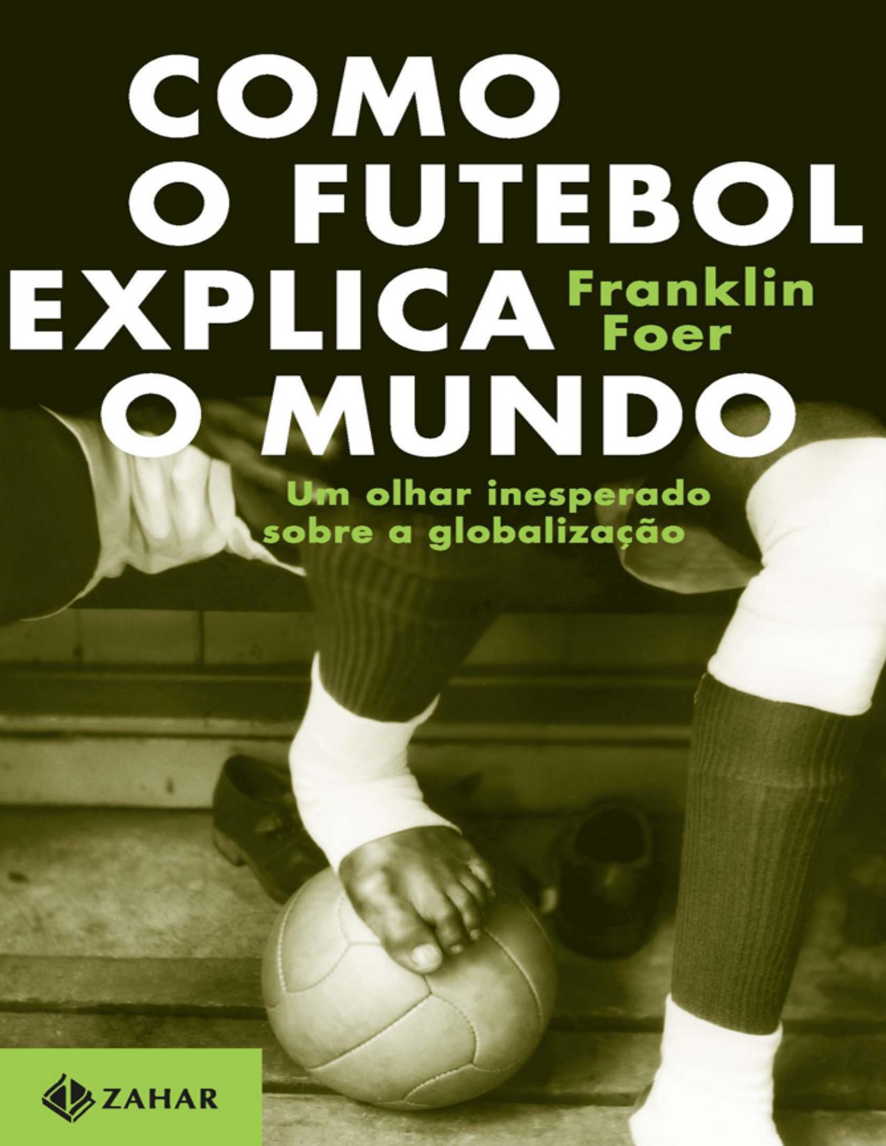 Como O Futebol Explica O Mundo Um Olhar Inesperado Sobre A Globalizacao 2994