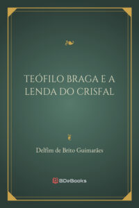 Teofilo Braga E A Lenda Do Crisfal 647 1