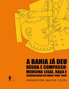 A Bahia Já Deu Régua e Compasso: Medicina Legal, Raça e Criminalidade na Bahia by Iraneidson Santos Costa, book cover