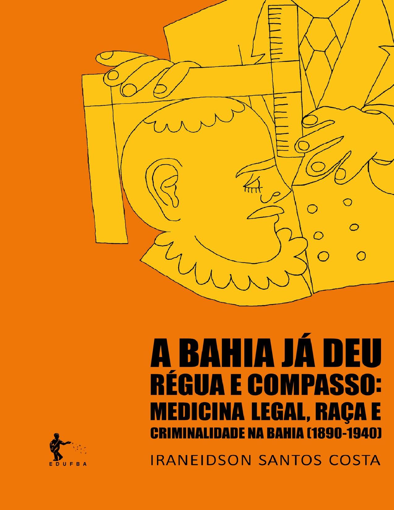Capa do livro A Bahia Já Deu Régua e Compasso: Medicina Legal, Raça e Criminalidade na Bahia, de Iraneidson Santos Costa