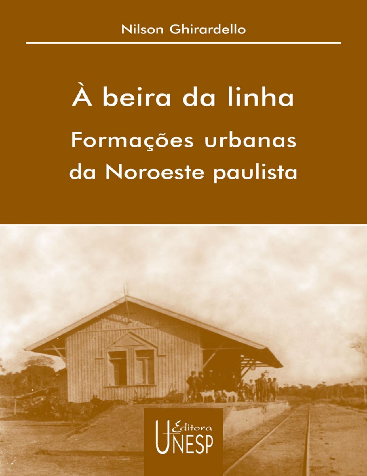 Capa do livro À beira da linha: formações urbanas da Noroeste Paulista, de Nilson Ghirardello