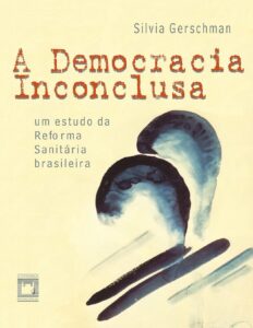 A democracia inconclusa: um estudo da reforma sanitária brasileira by Silvia Gerschman, book cover