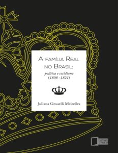 A família real no Brasil: política e cotidiano (1808-1821) by Juliana Gesuelli Meirelles, book cover