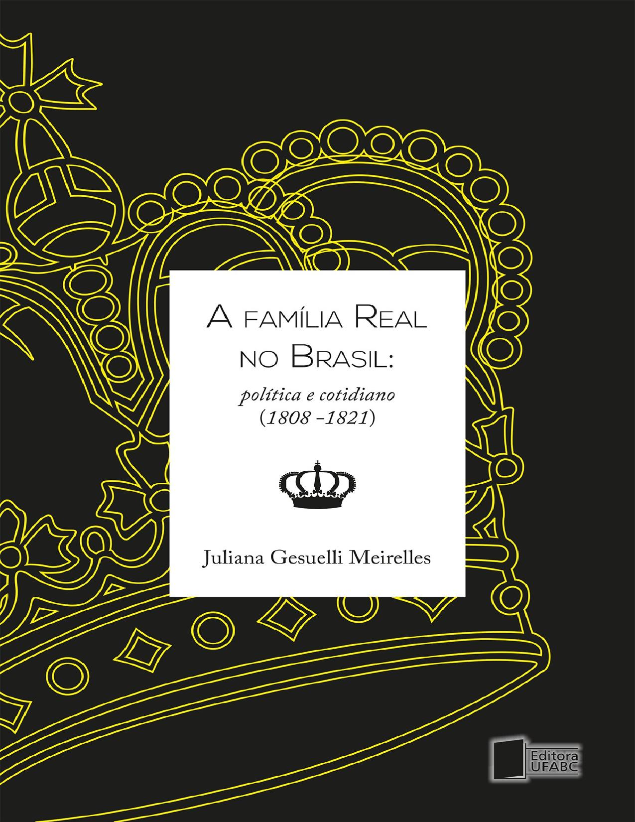 Capa do livro A família real no Brasil: política e cotidiano (1808-1821), de Juliana Gesuelli Meirelles