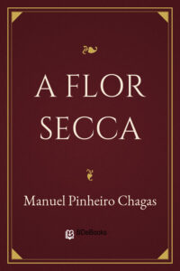 A Flor Secca by Manuel Pinheiro Chagas, book cover