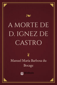 A Morte de D. Ignez de Castro by Manuel Maria Barbosa du Bocage, book cover