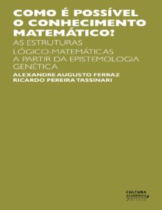 Como é possível o conhecimento matemático? As estruturas lógico-matemáticas a partir da epistemologia genética by Alexandre Augusto Ferraz, book cover