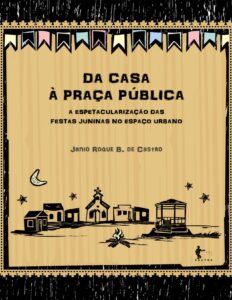 Capa do livro Da casa à praça pública: a espetacularização das festas juninas, de Janio Roque Barros de Castro