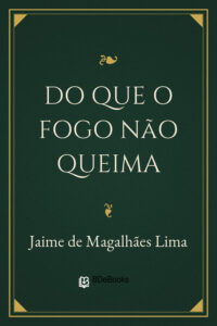 Do que o fogo não queima by Jaime de Magalhães Lima, book cover