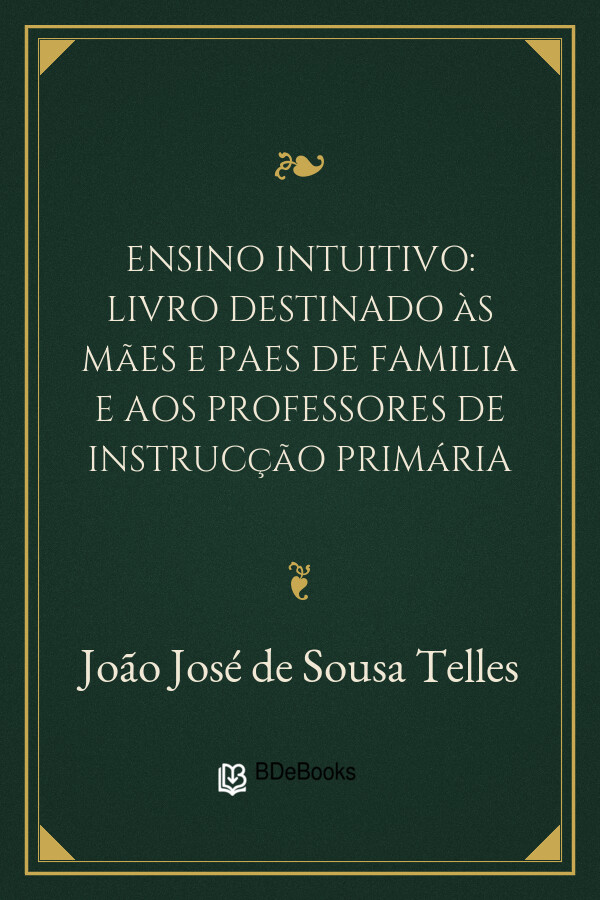 Capa do livro Ensino intuitivo: livro destinado às mães e paes de familia e aos professores de instrucção primária, de João José de Sousa Telles