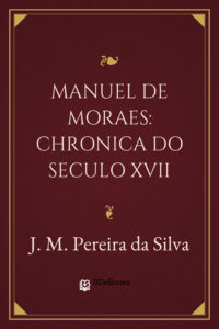 Manuel de Moraes: Chronica do Seculo XVII by J. M. Pereira da Silva, book cover